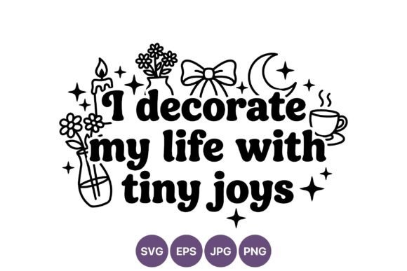 I Decorate My Life with Tiny Joys Graphics